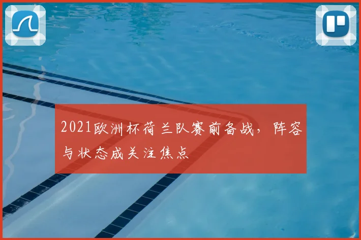 2021欧洲杯荷兰队赛前备战，阵容与状态成关注焦点