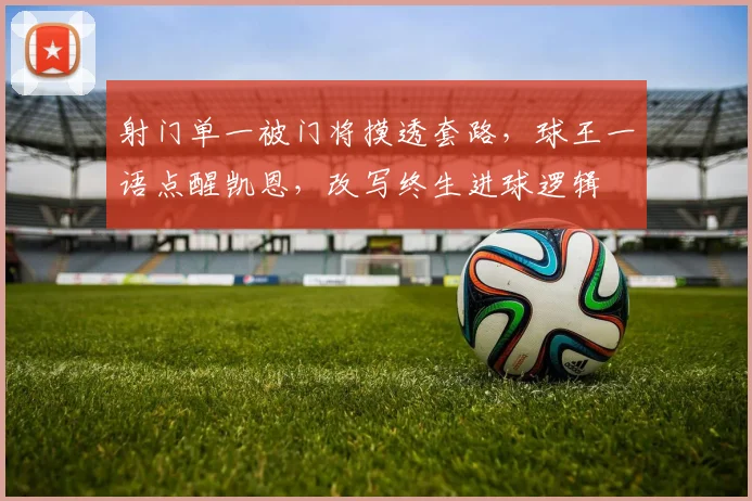 射门单一被门将摸透套路，球王一语点醒凯恩，改写终生进球逻辑