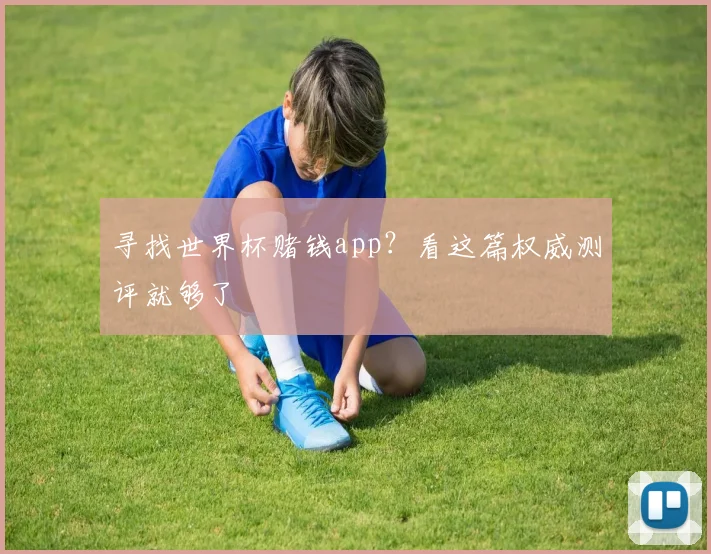 寻找世界杯赌钱app？看这篇权威测评就够了