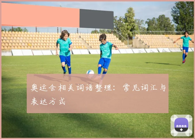 奥运会相关词语整理：常见词汇与表达方式