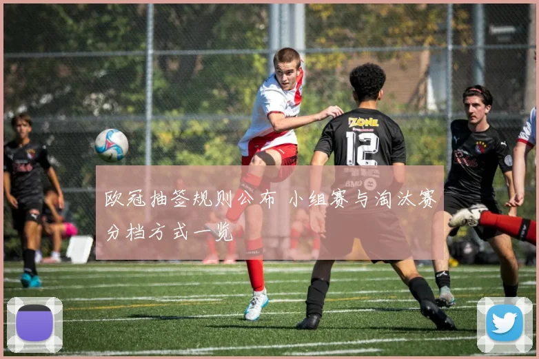 欧冠抽签规则公布 小组赛与淘汰赛分档方式一览